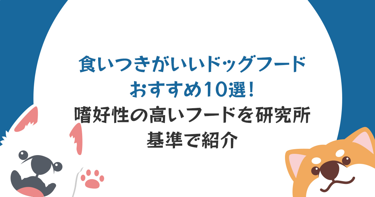 食いつきがいいドッグフードおすすめ10選！ 嗜好性の高いフードを研究所基準で紹介